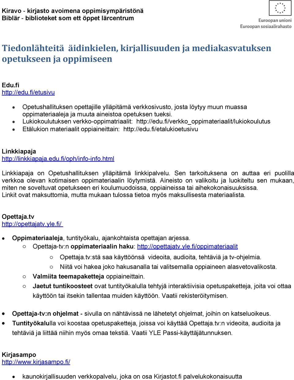 fi/verkk_ppimateriaalit/lukikulutus Etälukin materiaalit ppiaineittain: http://edu.fi/etalukietusivu Linkkiapaja http://linkkiapaja.edu.fi/ph/inf-inf.