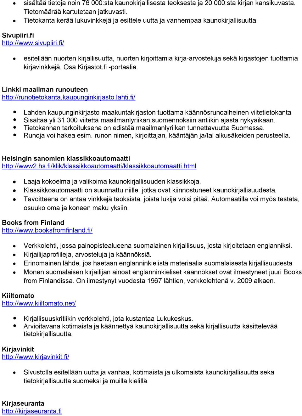 fi/ esitellään nurten kirjallisuutta, nurten kirjittamia kirja-arvsteluja sekä kirjastjen tuttamia kirjavinkkejä. Osa Kirjastt.fi -prtaalia. Linkki maailman runuteen http://runtietkanta.