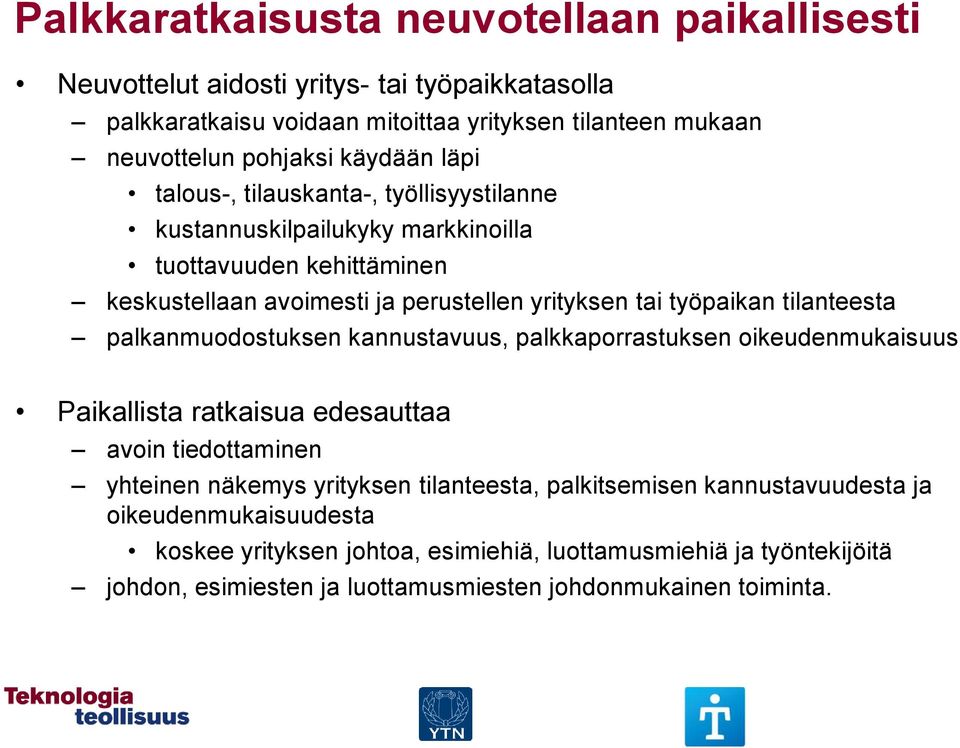 tilanteesta palkanmuodostuksen kannustavuus, palkkaporrastuksen oikeudenmukaisuus Paikallista ratkaisua edesauttaa avoin tiedottaminen yhteinen näkemys yrityksen tilanteesta,