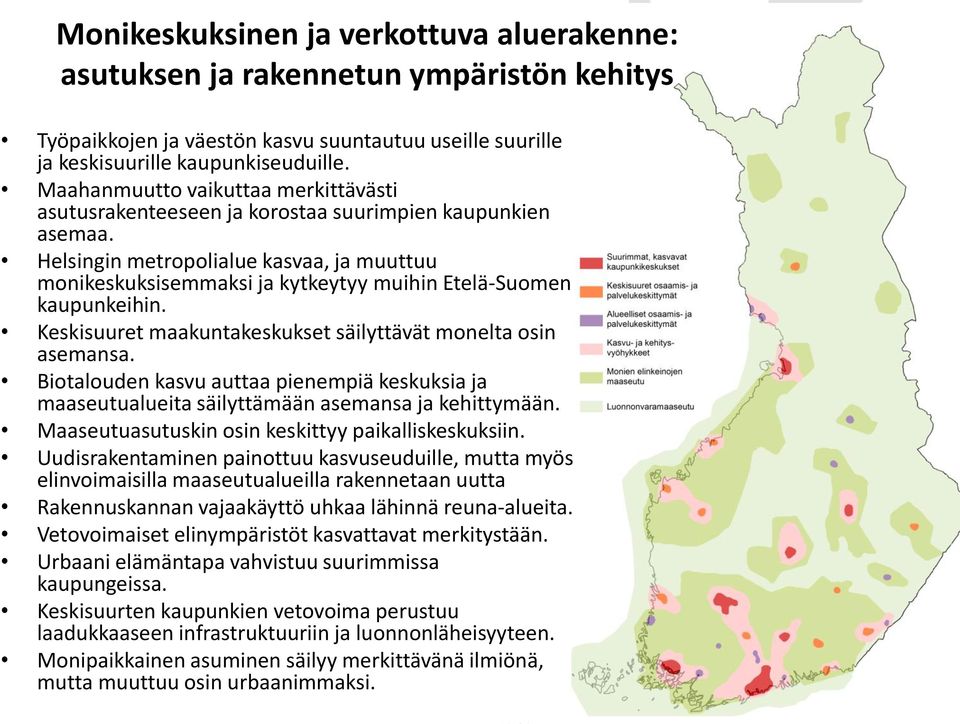 Helsingin metropolialue kasvaa, ja muuttuu monikeskuksisemmaksi ja kytkeytyy muihin Etelä-Suomen kaupunkeihin. Keskisuuret maakuntakeskukset säilyttävät monelta osin asemansa.
