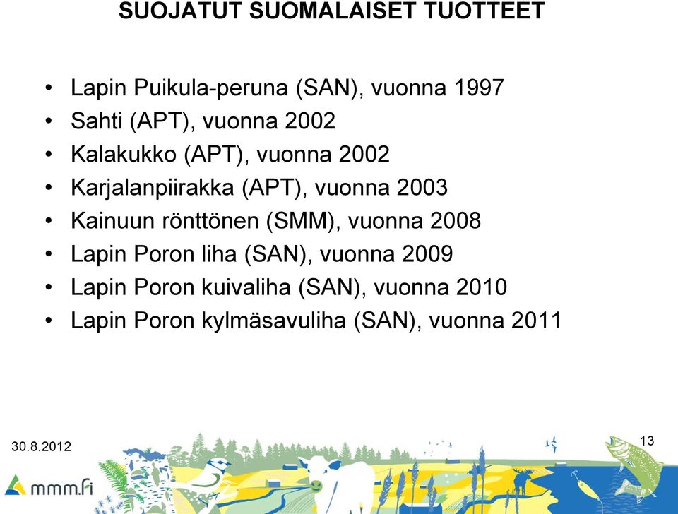 2003 Kainuun rönttönen (SMM), vuonna 2008 Lapin Poron liha (SAN), vuonna 2009