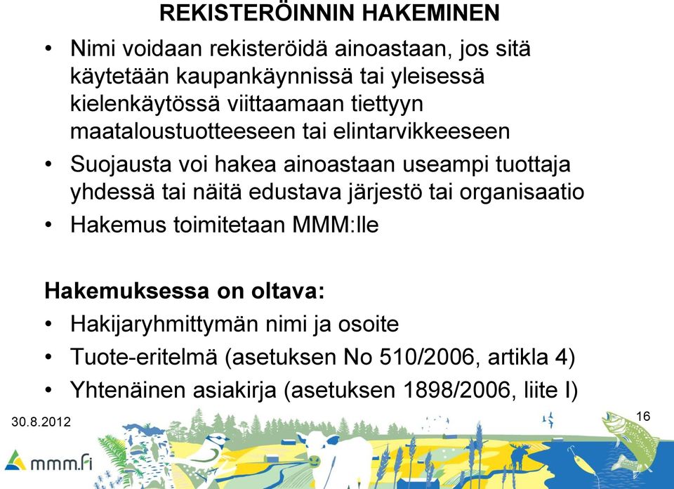 tuottaja yhdessä tai näitä edustava järjestö tai organisaatio Hakemus toimitetaan MMM:lle Hakemuksessa on oltava: