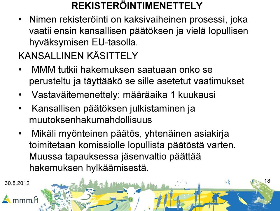 KANSALLINEN KÄSITTELY MMM tutkii hakemuksen saatuaan onko se perusteltu ja täyttääkö se sille asetetut vaatimukset Vastaväitemenettely: