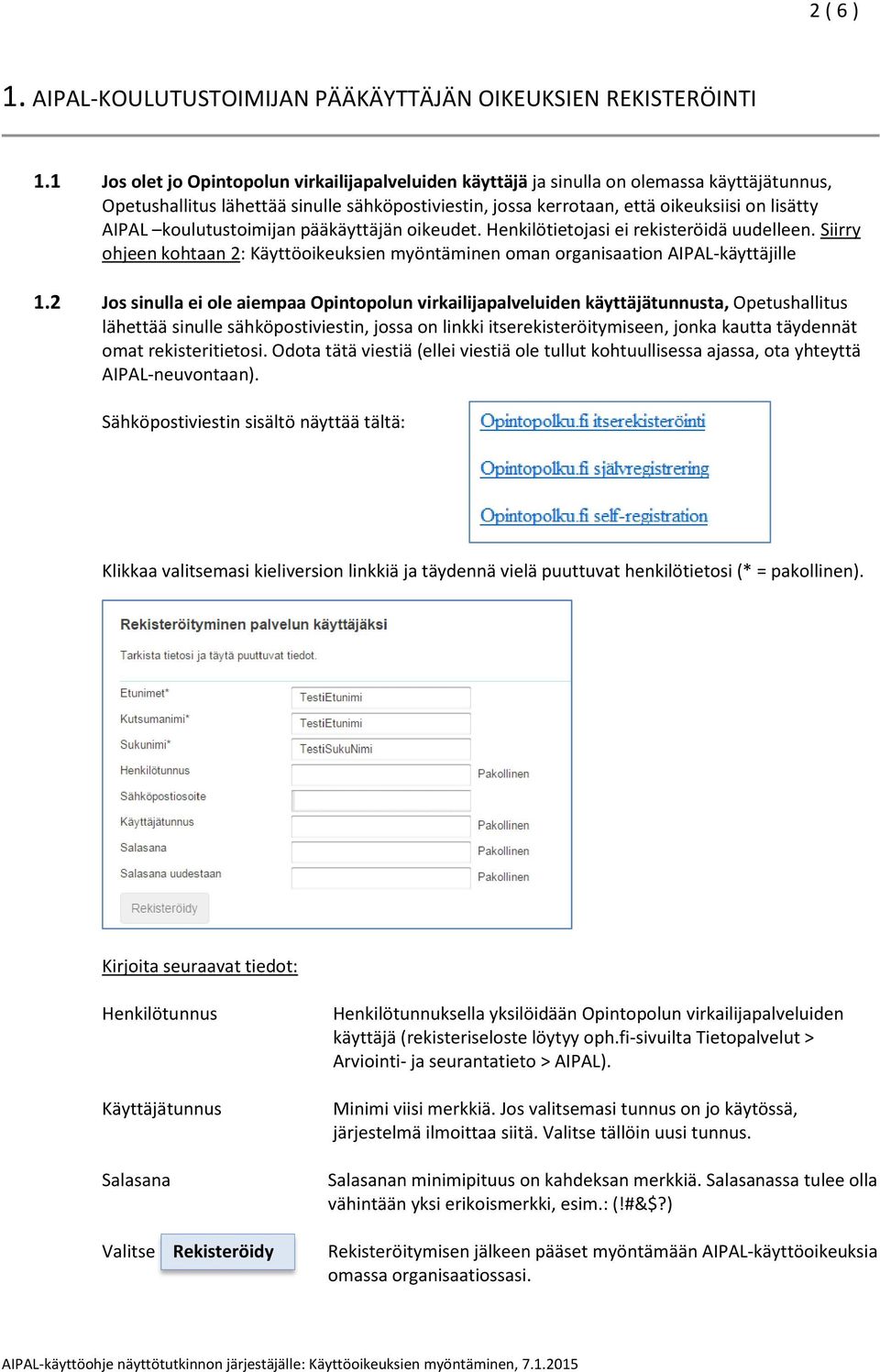 koulutustoimijan pääkäyttäjän oikeudet. Henkilötietojasi ei rekisteröidä uudelleen. Siirry ohjeen kohtaan 2: Käyttöoikeuksien myöntäminen oman organisaation AIPAL-käyttäjille 1.