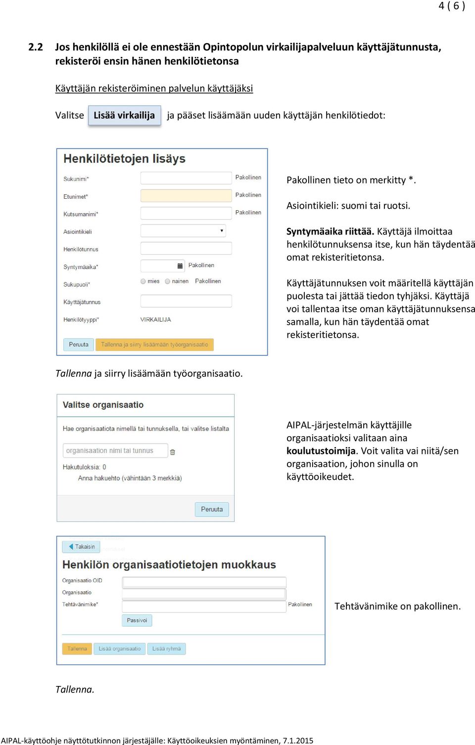 pääset lisäämään uuden käyttäjän henkilötiedot: Pakollinen tieto on merkitty *. Asiointikieli: suomi tai ruotsi. Syntymäaika riittää.