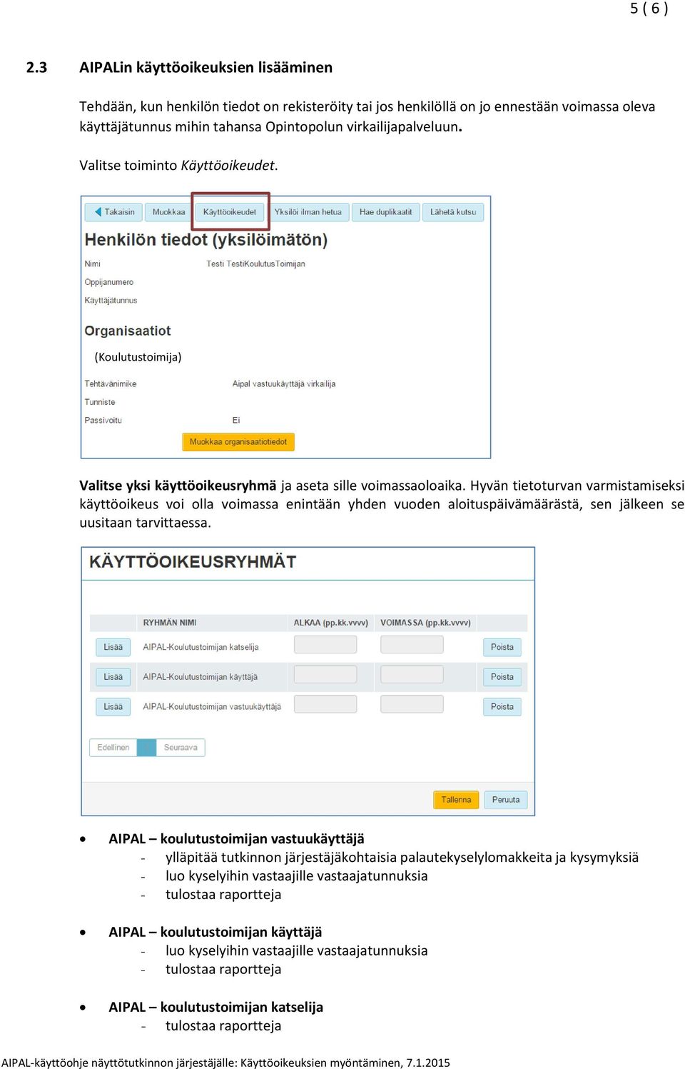 Valitse toiminto Käyttöoikeudet. (Koulutustoimija) Valitse yksi käyttöoikeusryhmä ja aseta sille voimassaoloaika.