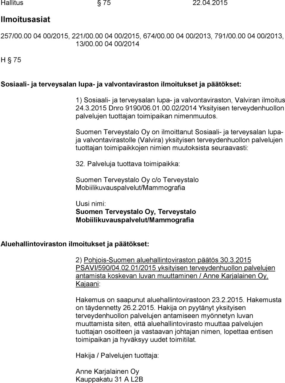 Suomen Terveystalo Oy on ilmoittanut Sosiaali- ja terveysalan lupaja valvontavirastolle (Valvira) yksityisen terveydenhuollon palvelujen tuottajan toimipaikkojen nimien muutoksista seuraavasti: 32.