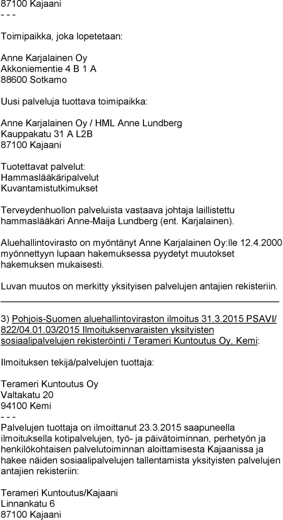 Aluehallintovirasto on myöntänyt Anne Karjalainen Oy:lle 12.4.2000 myönnettyyn lupaan hakemuksessa pyydetyt muutokset hakemuksen mukaisesti.