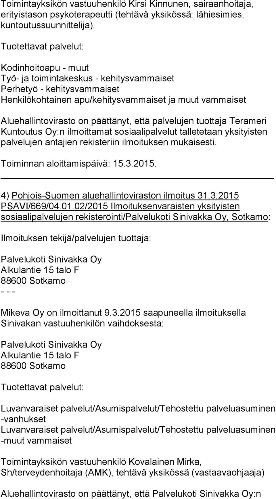 tuottaja Terameri Kuntoutus Oy:n ilmoittamat sosiaalipalvelut talletetaan yksityisten palvelujen antajien rekisteriin ilmoituksen mukaisesti. Toiminnan aloittamispäivä: 15.3.2015.