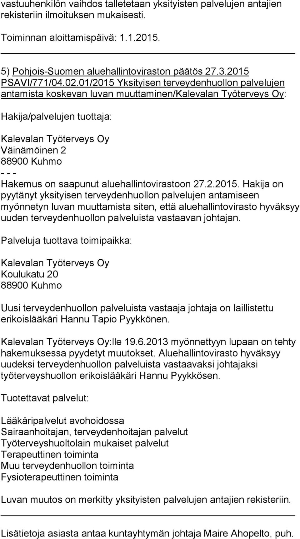 01/2015 Yksityisen terveydenhuollon palvelujen antamista koskevan luvan muuttaminen/kalevalan Työterveys Oy: Hakija/palvelujen tuottaja: Kalevalan Työterveys Oy Väinämöinen 2 88900 Kuhmo Hakemus on