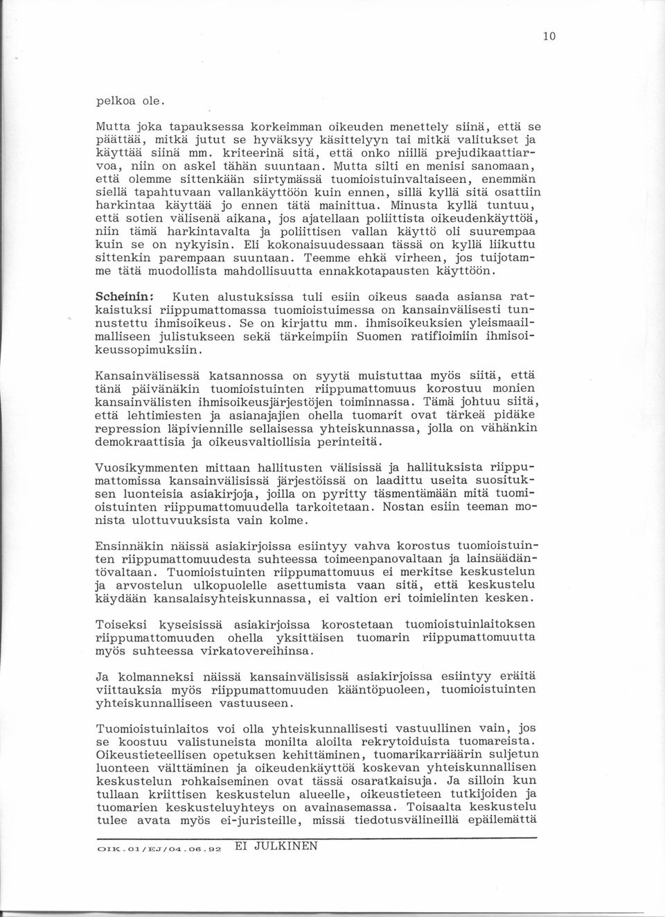 Mutta silti en menisi sanomaan, että olemme sittenkään siirtymässä tuomioistuinvaltaiseen, enemmän siellä tapahtuvaan vallankäyttöön kuin ennen, sillä kyllä sitä osattiin harkintaa käyttää jo ennen