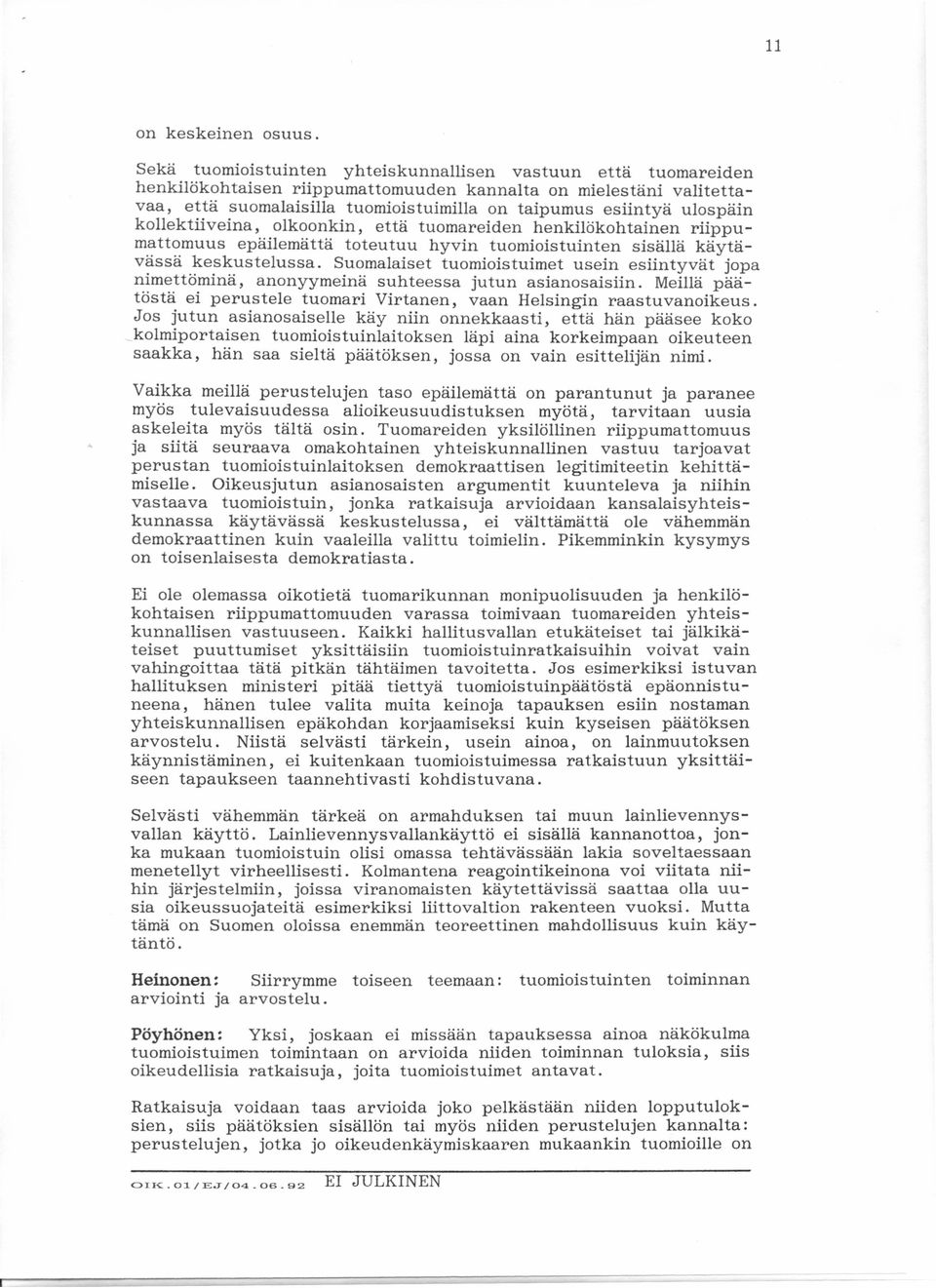 ulospäin kollektiiveina, olkoonkin, että tuomareiden henkilökohtainen riippumattomuus epäilemättä toteutuu hyvin tuomioistuinten sisällä käytävässä keskustelussa.