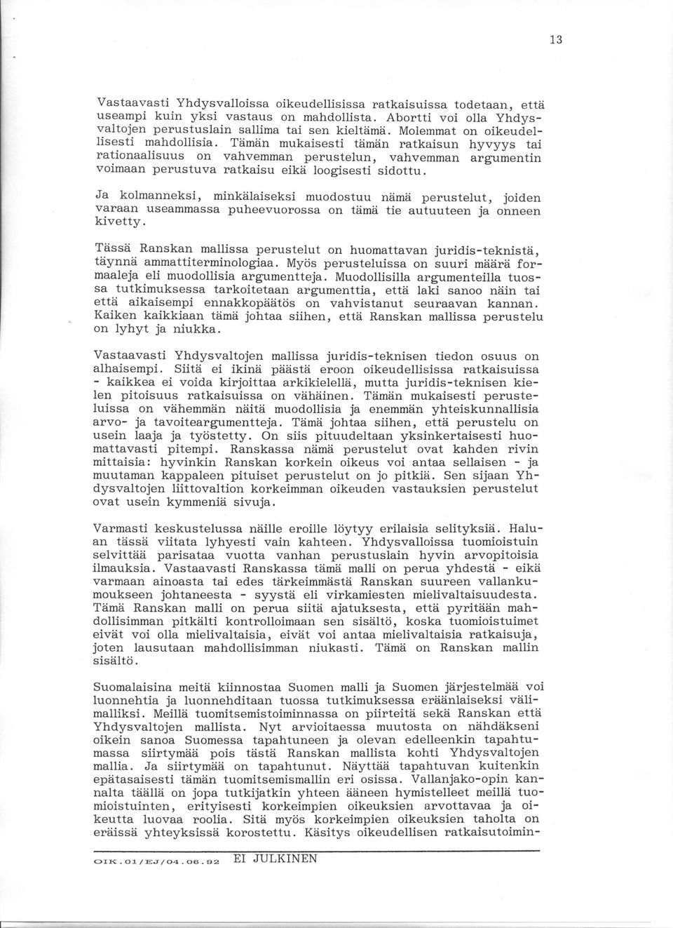 Ja kolmanneksi, minkälaiseksi muodostuu nämä perustelut, joiden varaan useammassa puheevuorossa on tämä tie autuuteen ja onneen kivetty.