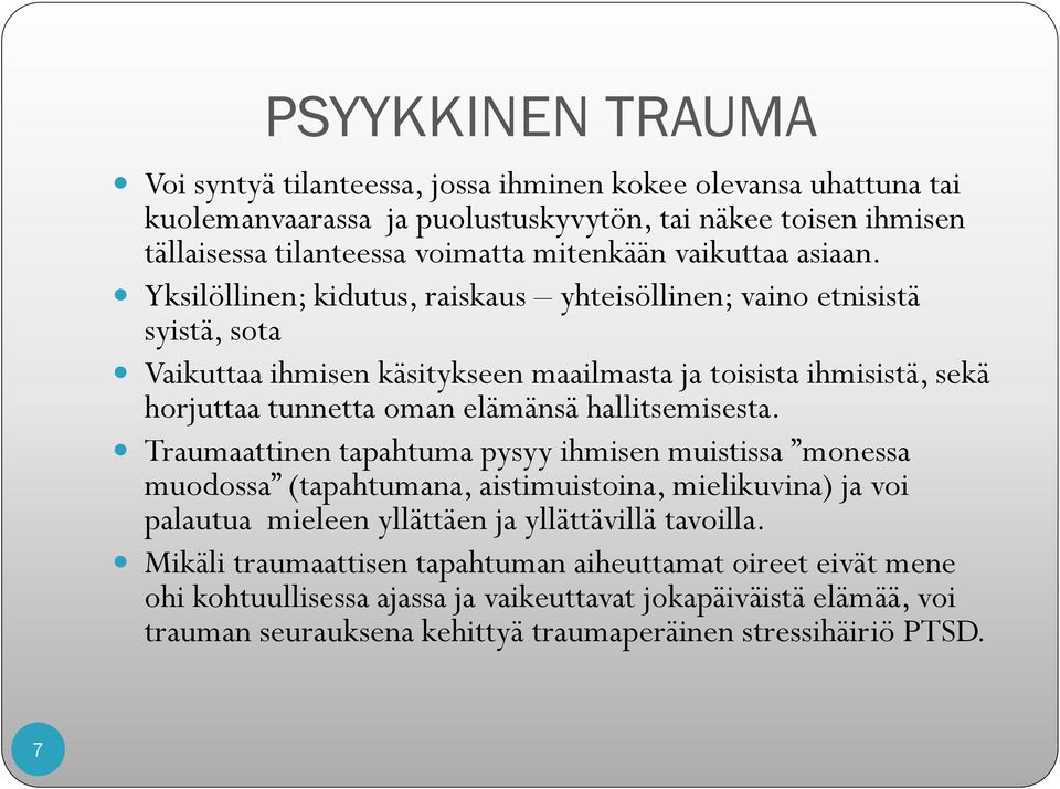 Yksilöllinen; kidutus, raiskaus yhteisöllinen; vaino etnisistä syistä, sota Vaikuttaa ihmisen käsitykseen maailmasta ja toisista ihmisistä, sekä horjuttaa tunnetta oman elämänsä