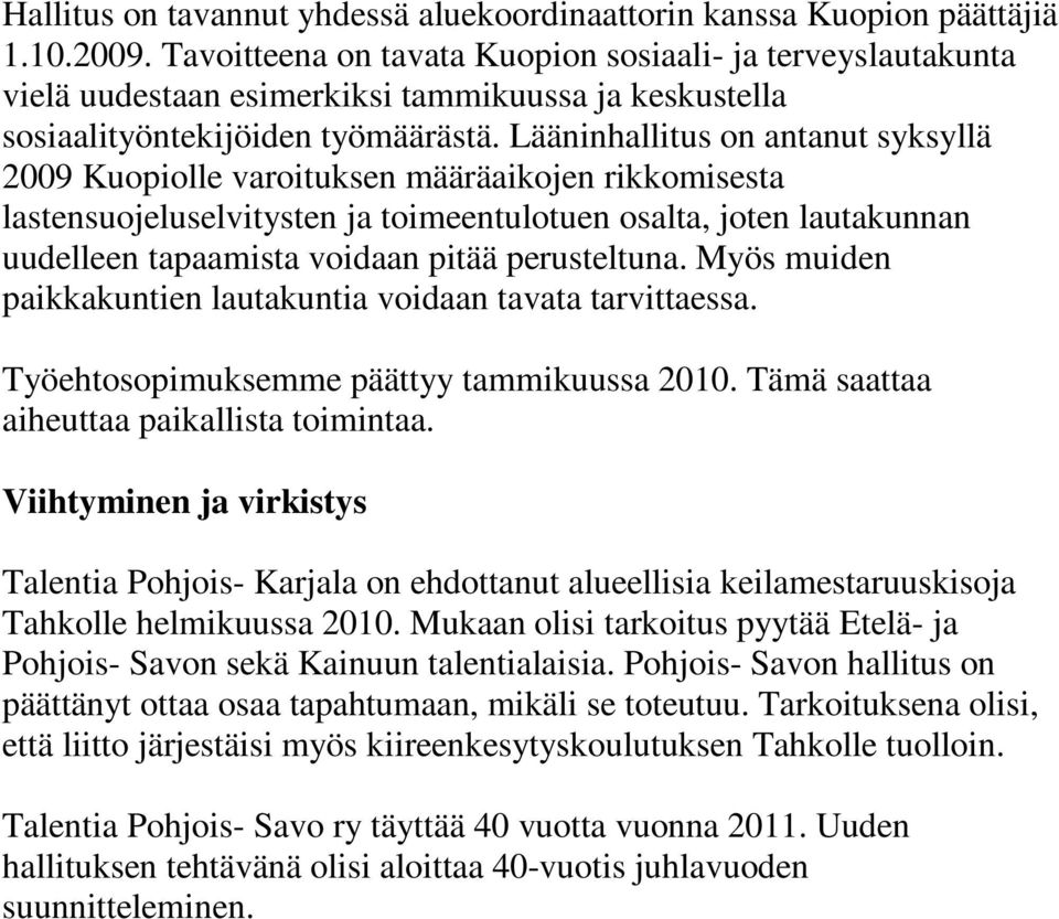 Lääninhallitus on antanut syksyllä 2009 Kuopiolle varoituksen määräaikojen rikkomisesta lastensuojeluselvitysten ja toimeentulotuen osalta, joten lautakunnan uudelleen tapaamista voidaan pitää