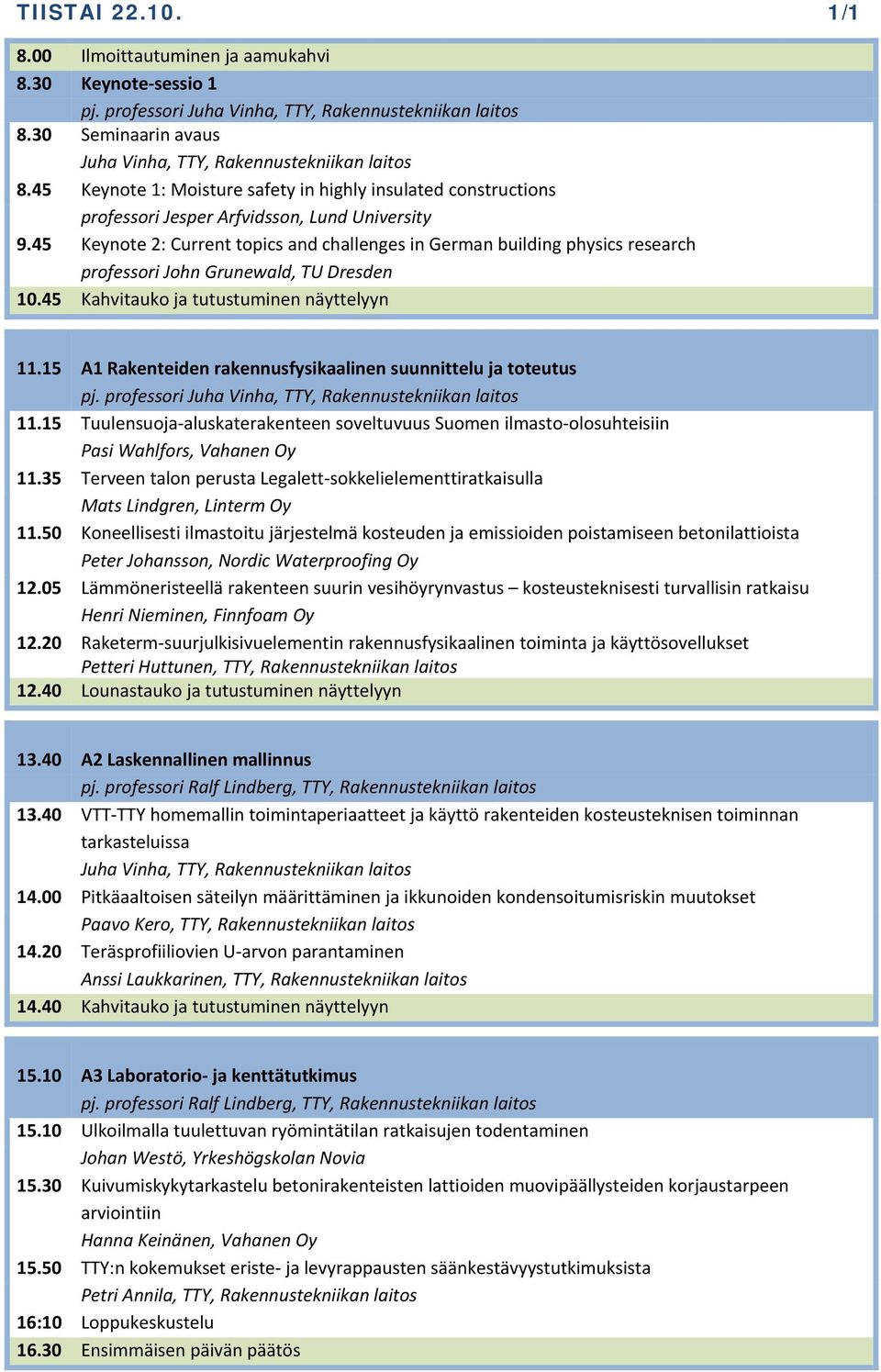 45 Keynote 2: Current topics and challenges in German building physics research professori John Grunewald, TU Dresden 10.45 Kahvitauko ja tutustuminen näyttelyyn 11.