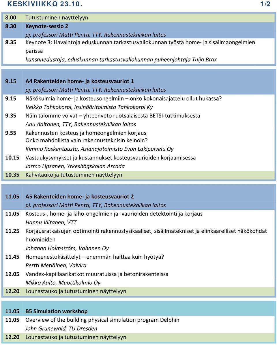15 A4 Rakenteiden home ja kosteusvauriot 1 pj. professori Matti Pentti, TTY, Rakennustekniikan laitos 9.15 Näkökulmia home ja kosteusongelmiin onko kokonaisajattelu ollut hukassa?