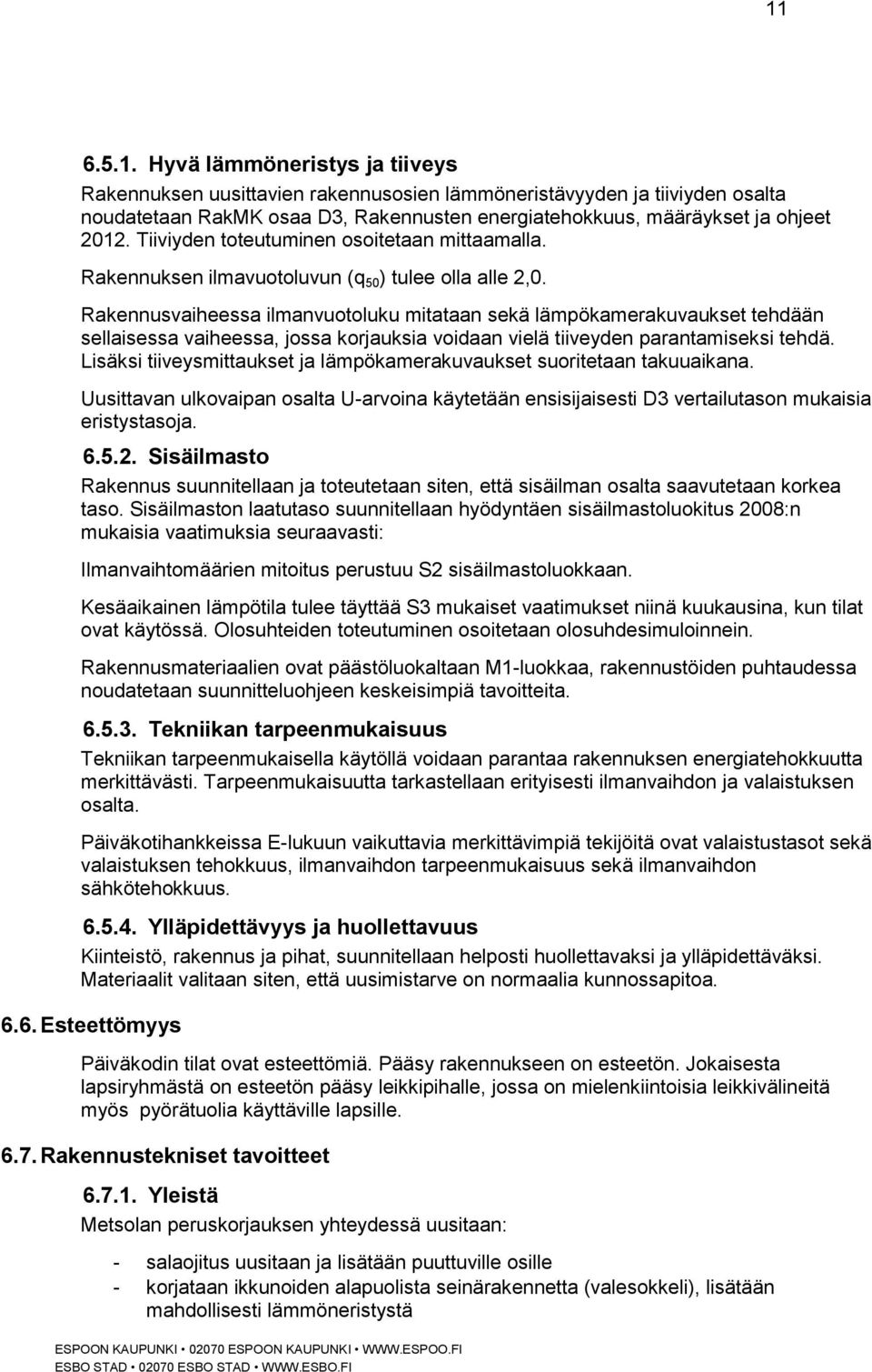 Rakennusvaiheessa ilmanvuotoluku mitataan sekä lämpökamerakuvaukset tehdään sellaisessa vaiheessa, jossa korjauksia voidaan vielä tiiveyden parantamiseksi tehdä.