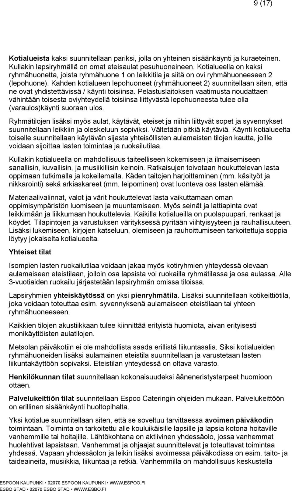 Kahden kotialueen lepohuoneet (ryhmähuoneet 2) suunnitellaan siten, että ne ovat yhdistettävissä / käynti toisiinsa.