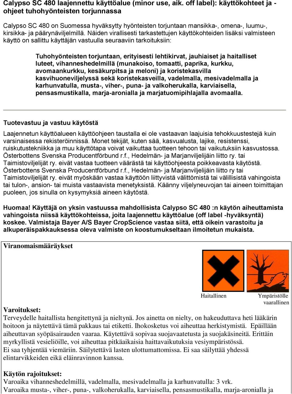 Näiden virallisesti tarkastettujen käyttökohteiden lisäksi valmisteen käyttö on sallittu käyttäjän vastuulla seuraaviin tarkoituksiin: Tuhohyönteisten torjuntaan, erityisesti lehtikirvat, jauhiaiset