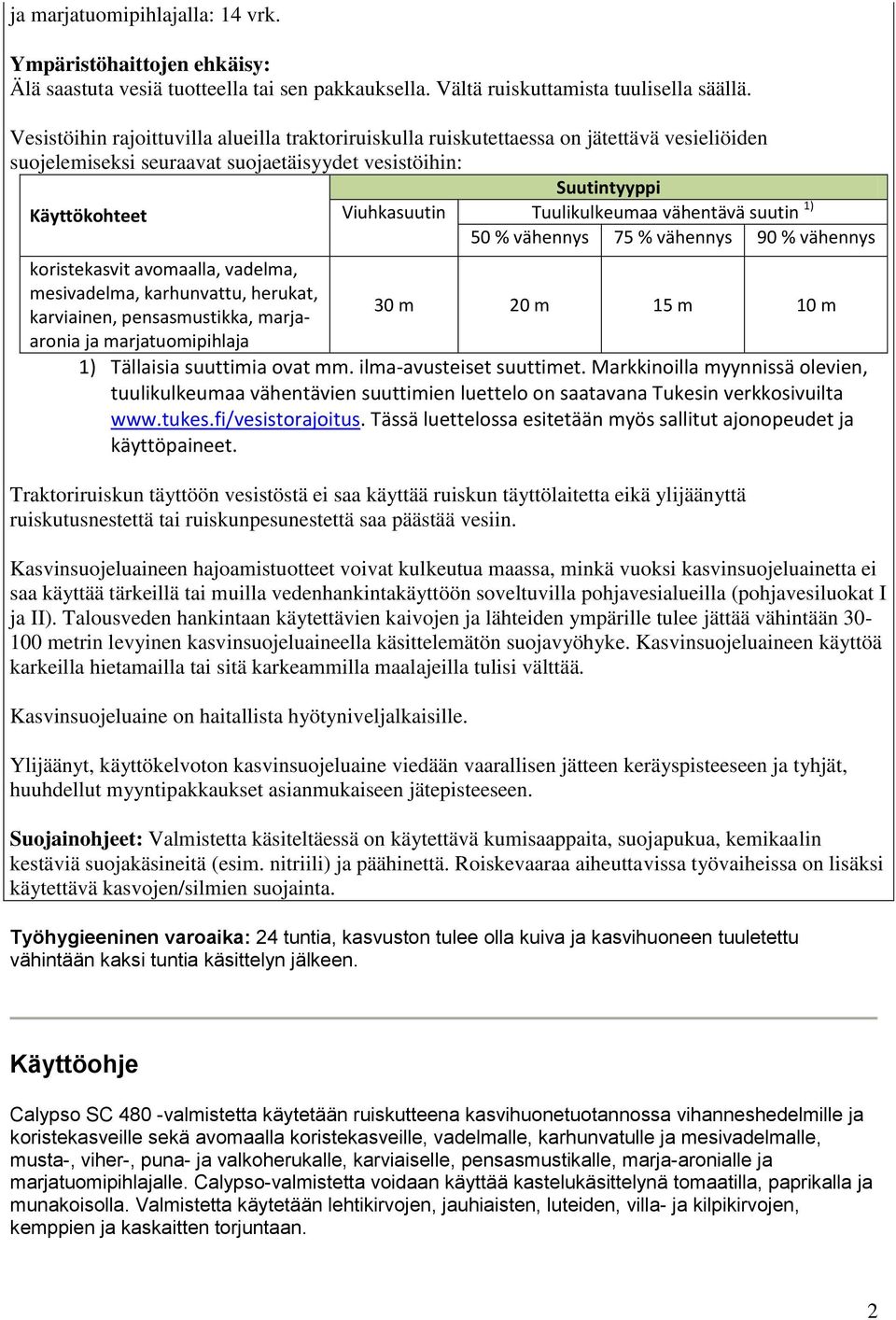 Tuulikulkeumaa vähentävä suutin 1) 50 % vähennys 75 % vähennys 90 % vähennys koristekasvit avomaalla, vadelma, mesivadelma, karhunvattu, herukat, karviainen, pensasmustikka, marjaaronia 30 m 20 m 15
