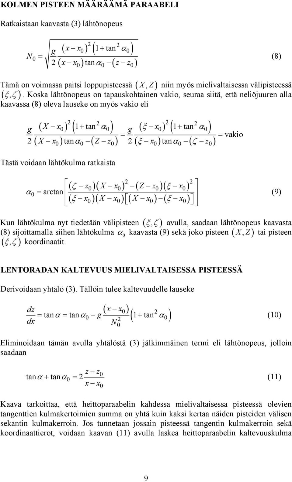 Koska lähtönopeus on tapauskohtainen vakio, seuraa siitä, että neliöjuuren alla kaavassa (8) oleva lauseke on myös vakio eli ( ) ( ) ( ) ( ) ( ) ( ) 1 tan α ξ 1 tan α g X x + g x + = = vakio X x tanα