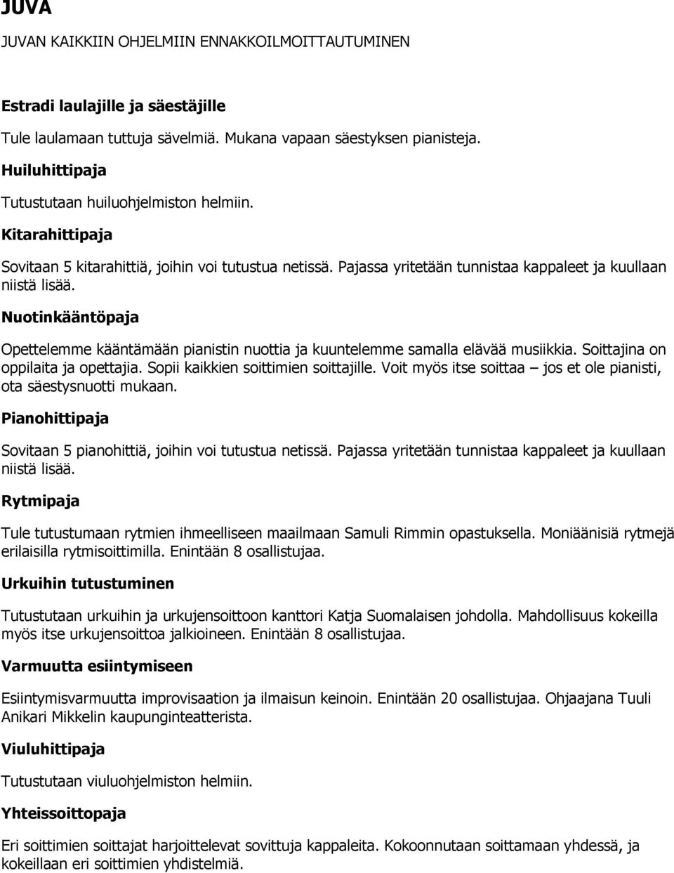 Nuotinkääntöpaja Opettelemme kääntämään pianistin nuottia ja kuuntelemme samalla elävää musiikkia. Soittajina on oppilaita ja opettajia. Sopii kaikkien soittimien soittajille.