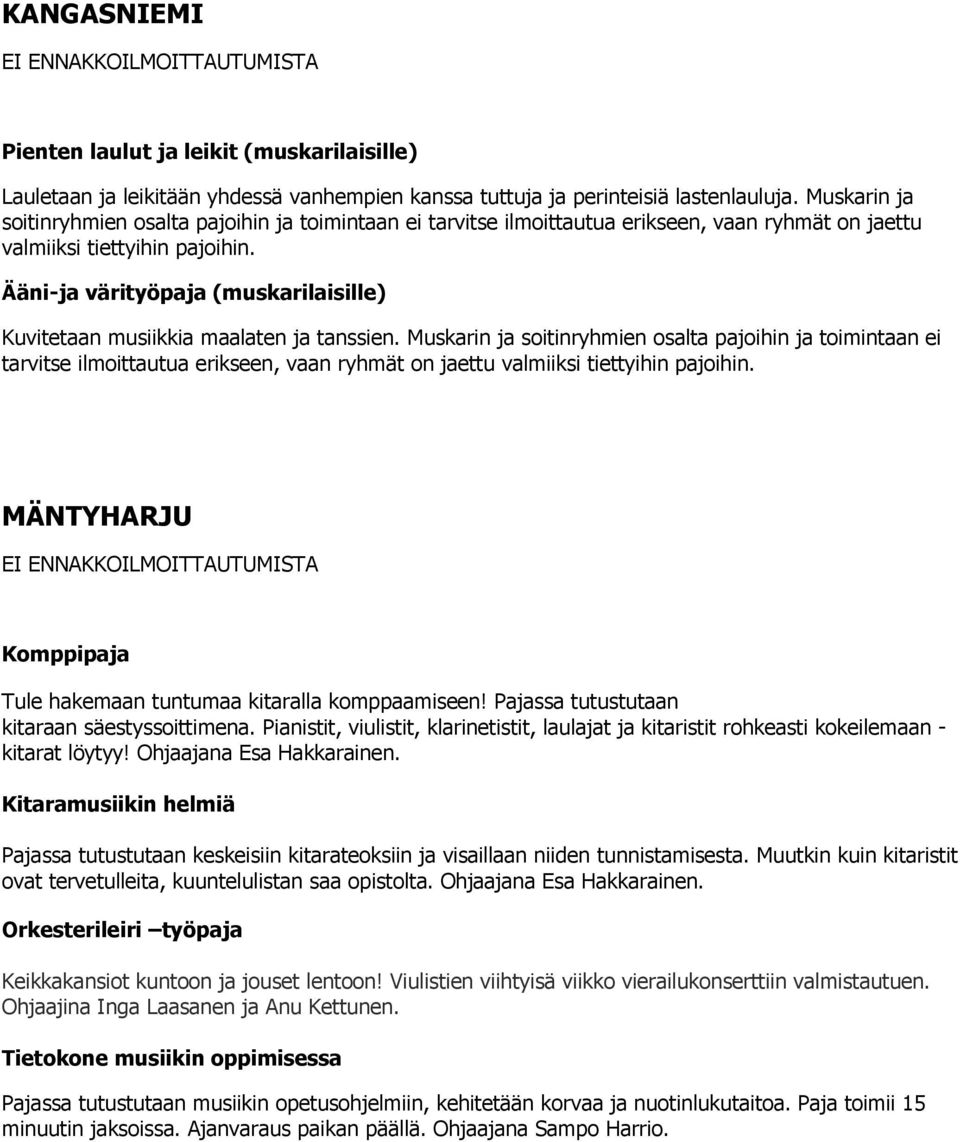 Ääni-ja värityöpaja (muskarilaisille) Kuvitetaan musiikkia maalaten ja tanssien.  MÄNTYHARJU EI ENNAKKOILMOITTAUTUMISTA Komppipaja Tule hakemaan tuntumaa kitaralla komppaamiseen!