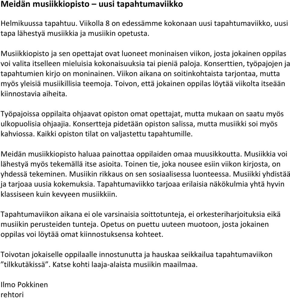 Konserttien, työpajojen ja tapahtumien kirjo on moninainen. Viikon aikana on soitinkohtaista tarjontaa, mutta myös yleisiä musiikillisia teemoja.