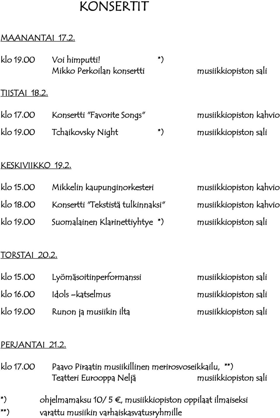 00 Suomalainen Klarinettiyhtye *) musiikkiopiston sali TORSTAI 20.2. klo 15.00 Lyömäsoitinperformanssi musiikkiopiston sali klo 16.00 Idols katselmus musiikkiopiston sali klo 19.