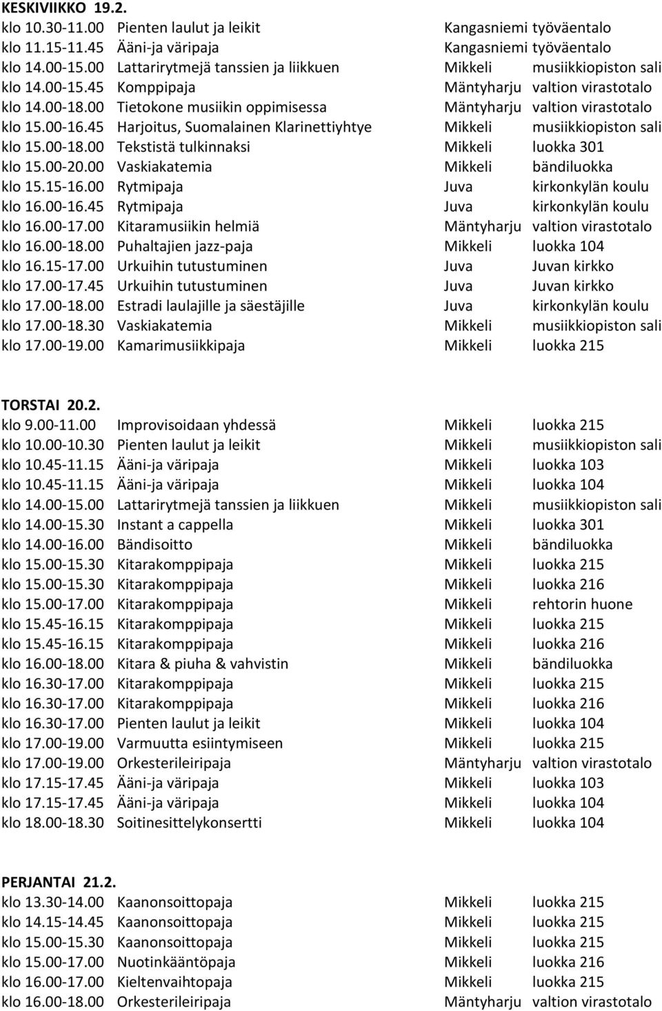 45 Harjoitus, Suomalainen Klarinettiyhtye Mikkeli musiikkiopiston sali klo 15.00-18.00 Tekstistä tulkinnaksi Mikkeli luokka 301 klo 15.00-20.00 Vaskiakatemia Mikkeli bändiluokka klo 15.15-16.