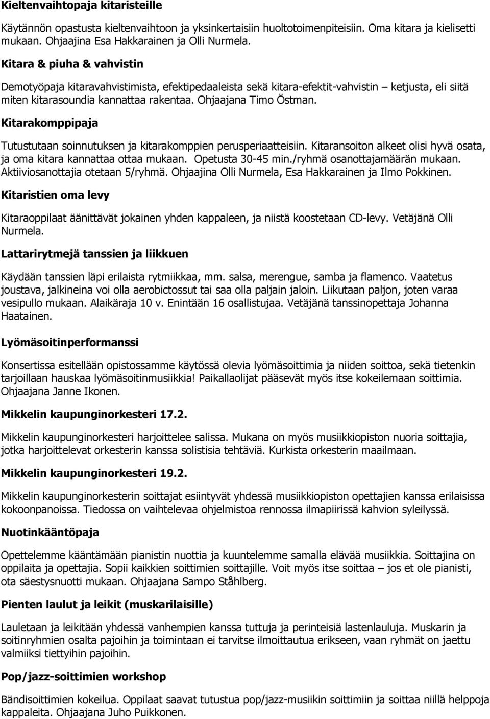 Kitarakomppipaja Tutustutaan soinnutuksen ja kitarakomppien perusperiaatteisiin. Kitaransoiton alkeet olisi hyvä osata, ja oma kitara kannattaa ottaa mukaan. Opetusta 30-45 min.