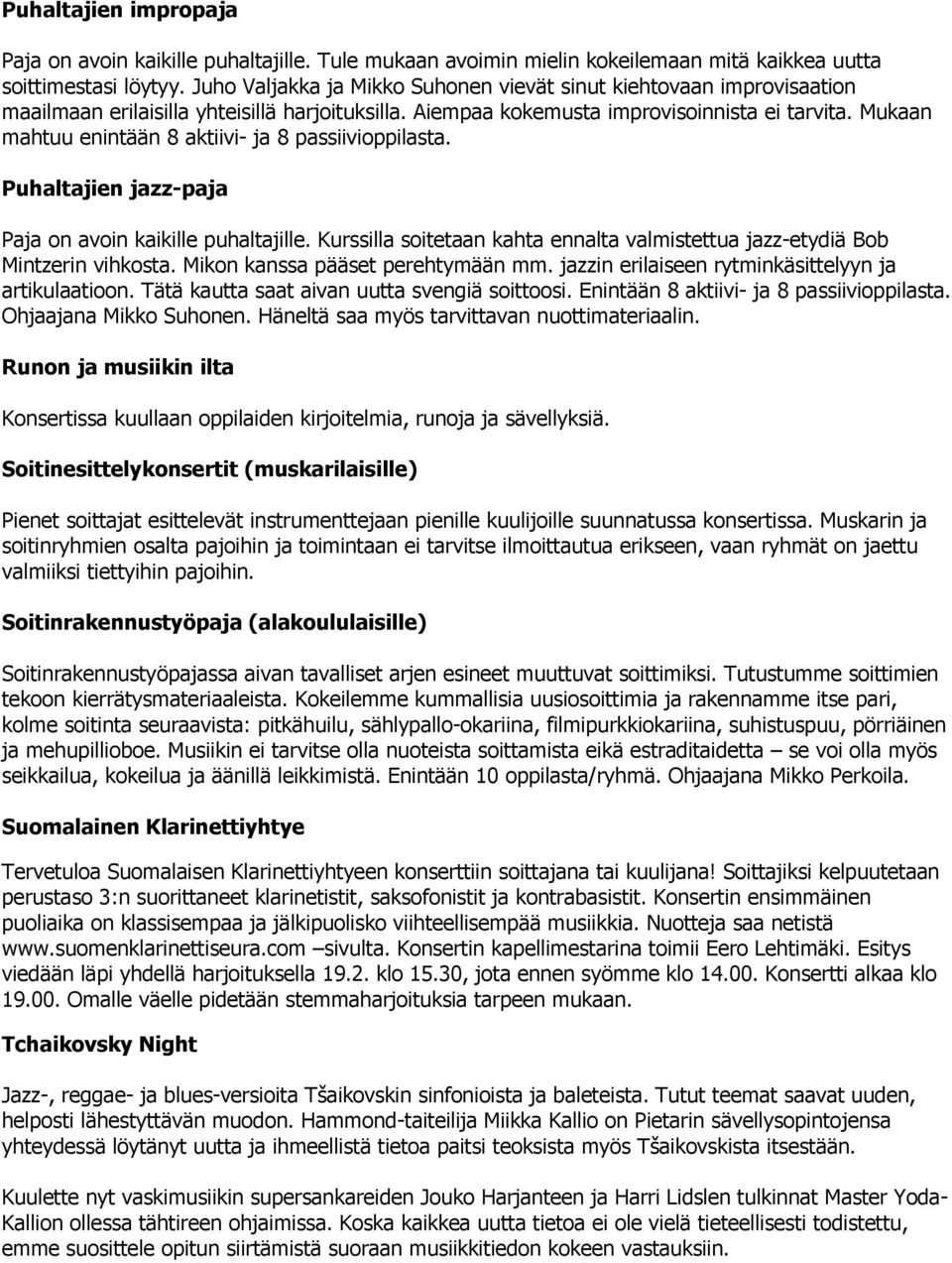 Mukaan mahtuu enintään 8 aktiivi- ja 8 passiivioppilasta. Puhaltajien jazz-paja Paja on avoin kaikille puhaltajille. Kurssilla soitetaan kahta ennalta valmistettua jazz-etydiä Bob Mintzerin vihkosta.