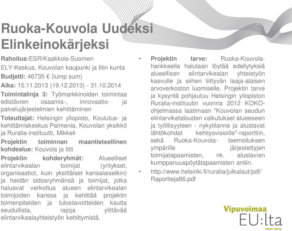 Kouvolan yksikkö ja Ruralia-instituutti, Mikkeli Projektin toiminnan maantieteellinen kohdealue: Kouvola ja Iitti Projektin kohderyhmät: Alueelliset elintarvikealan toimijat (yritykset,