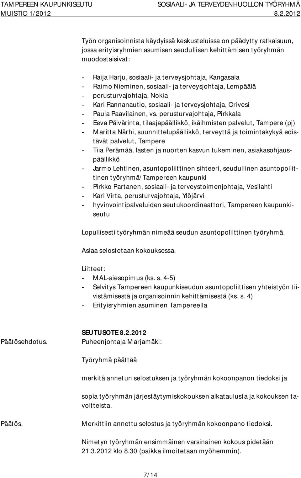 perusturvajohtaja, Pirkkala Eeva Päivärinta, tilaajapäällikkö, ikäihmisten palvelut, Tampere (pj) Maritta Närhi, suunnittelupäällikkö, terveyttä ja toimintakykyä edistävät palvelut, Tampere Tiia