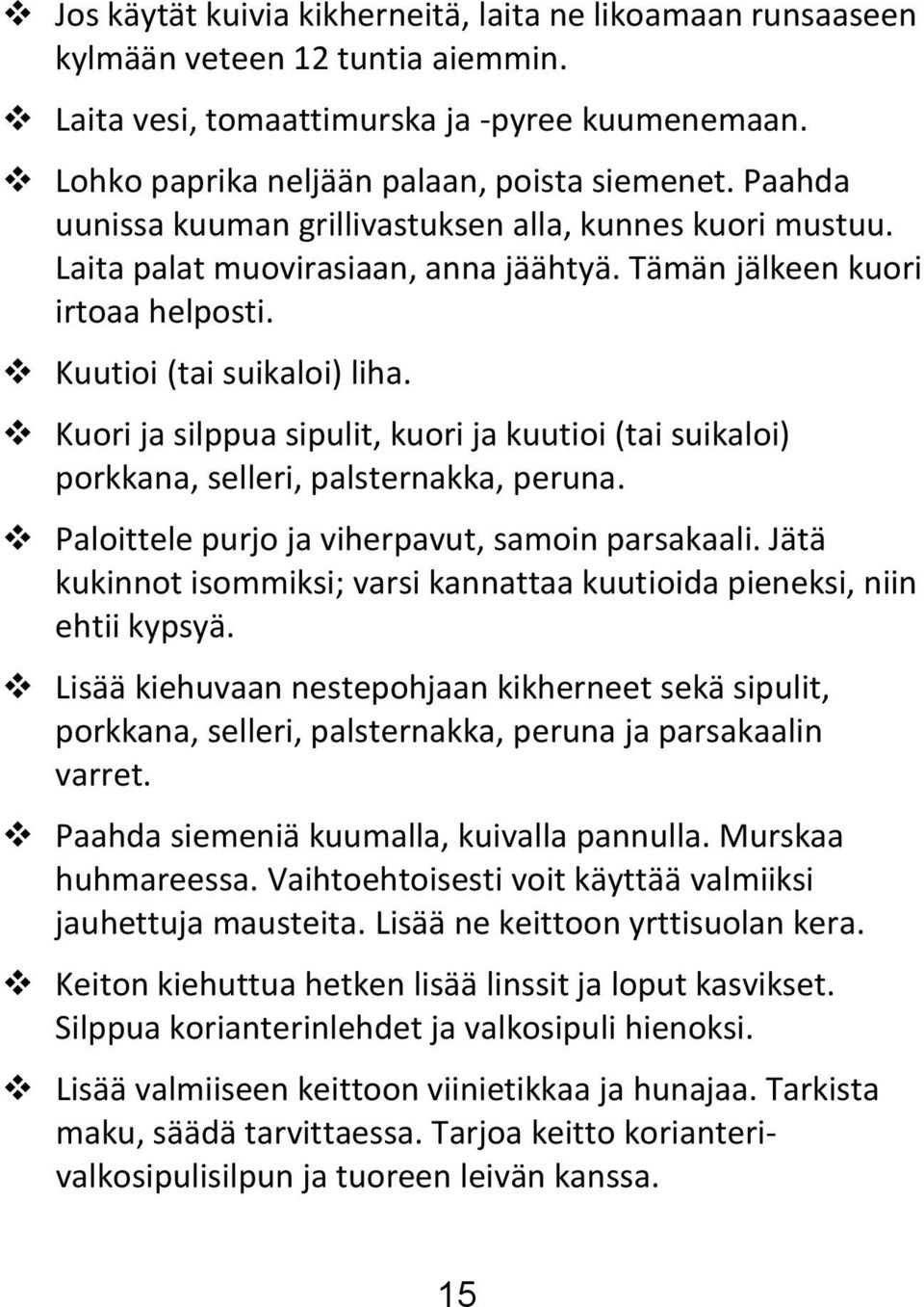 Kuori ja silppua sipulit, kuori ja kuutioi (tai suikaloi) porkkana, selleri, palsternakka, peruna. Paloittele purjo ja viherpavut, samoin parsakaali.