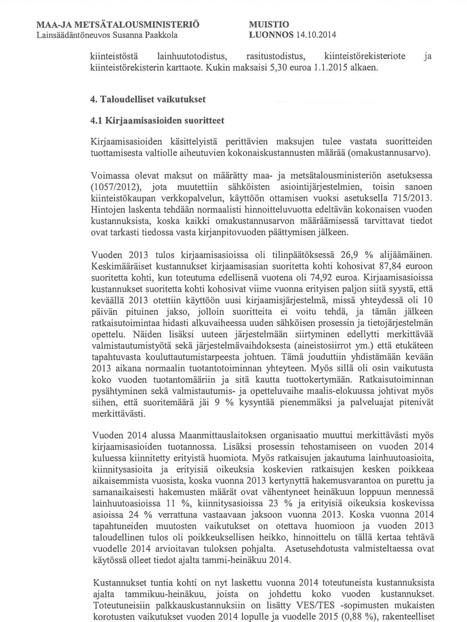 Voimassa olevat maksut on määrätty maa- ja metsätalousministeriön asetuksessa (1057/2012), jota muutettiin sähköisten asiointij ärj estelmien, toisin sanoen kiinteistökaupan verkkopalvelun, käyttöön