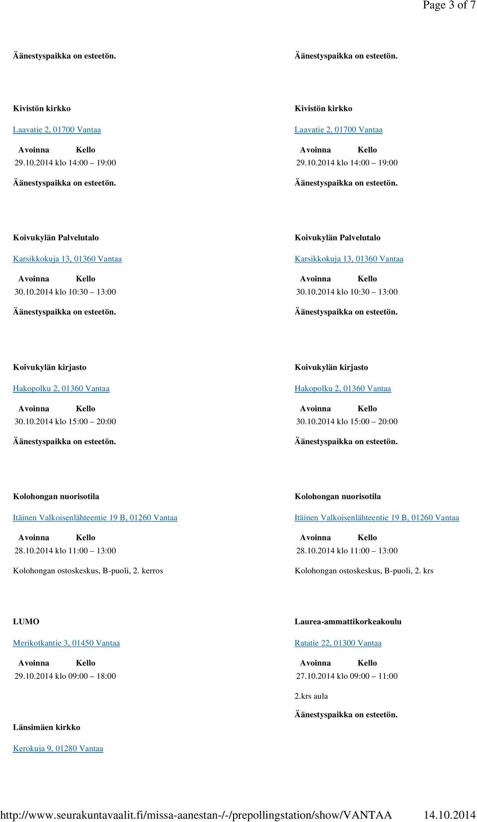 10.2014 klo 15:00 20:00 Kolohongan nuorisotila Itäinen Valkoisenlähteentie 19 B, 01260 Vantaa Kolohongan ostoskeskus, B-puoli, 2.