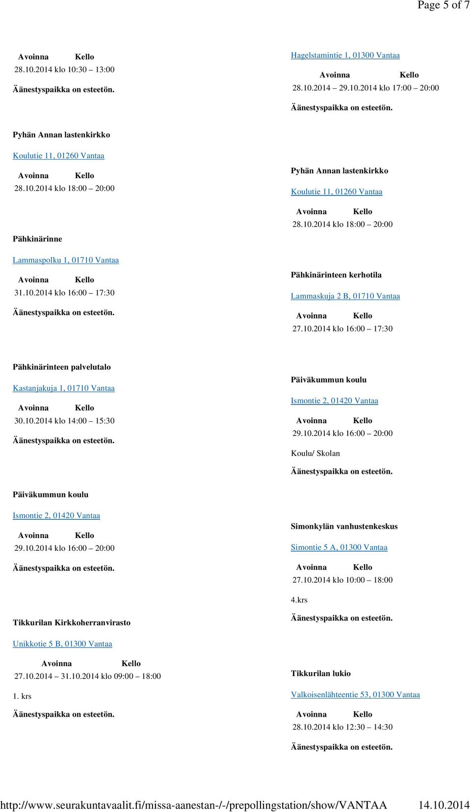 10.2014 klo 14:00 15:30 Päiväkummun koulu Ismontie 2, 01420 Vantaa 29.10.2014 klo 16:00 20:00 Koulu/ Skolan Päiväkummun koulu Ismontie 2, 01420 Vantaa 29.10.2014 klo 16:00 20:00 Simonkylän vanhustenkeskus Simontie 5 A, 01300 Vantaa 27.