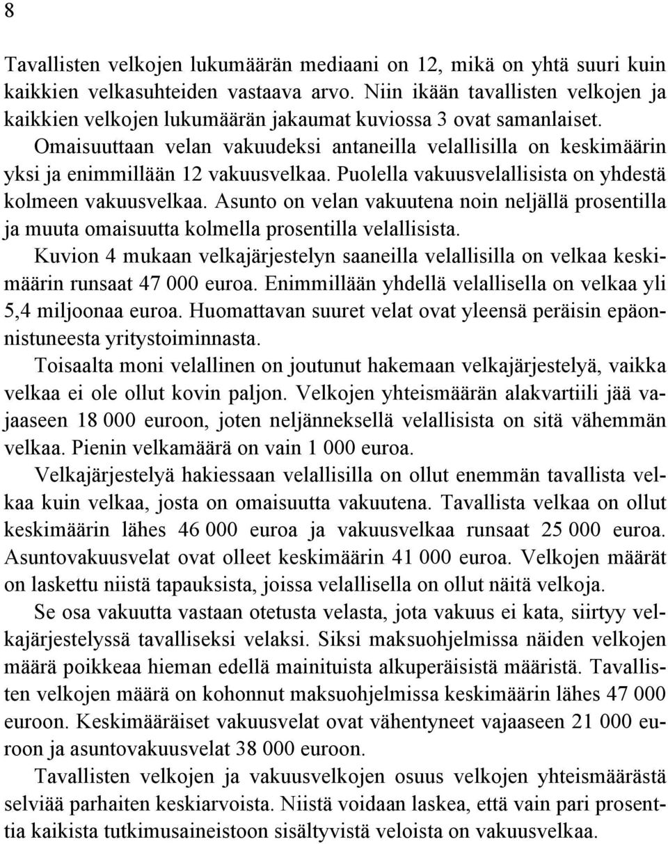 Omaisuuttaan velan vakuudeksi antaneilla velallisilla on keskimäärin yksi ja enimmillään 12 vakuusvelkaa. Puolella vakuusvelallisista on yhdestä kolmeen vakuusvelkaa.