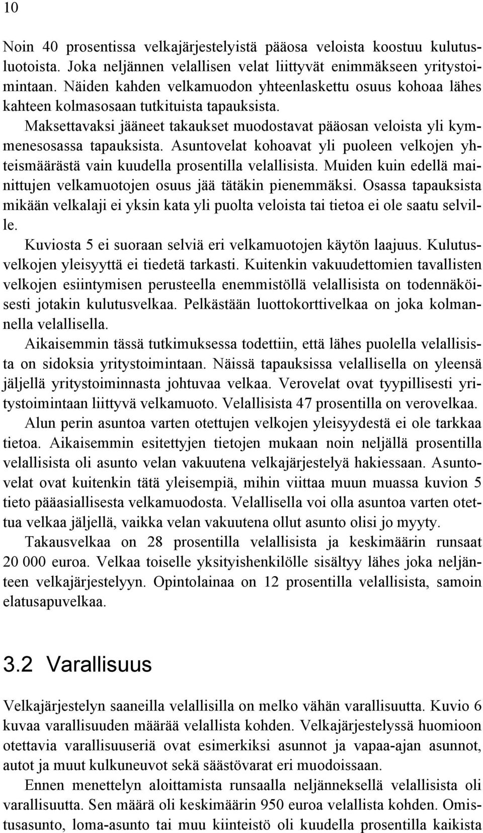 Asuntovelat kohoavat yli puoleen velkojen yhteismäärästä vain kuudella prosentilla velallisista. Muiden kuin edellä mainittujen velkamuotojen osuus jää tätäkin pienemmäksi.