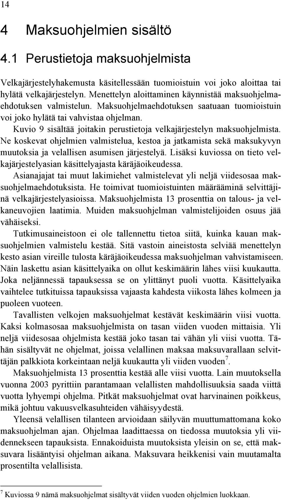 Kuvio 9 sisältää joitakin perustietoja velkajärjestelyn maksuohjelmista. Ne koskevat ohjelmien valmistelua, kestoa ja jatkamista sekä maksukyvyn muutoksia ja velallisen asumisen järjestelyä.