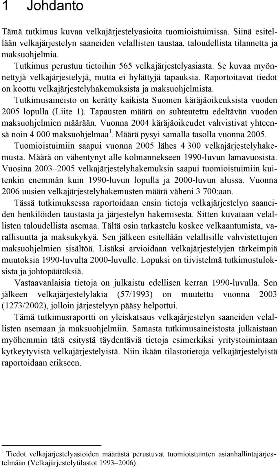 Raportoitavat tiedot on koottu velkajärjestelyhakemuksista ja maksuohjelmista. Tutkimusaineisto on kerätty kaikista Suomen käräjäoikeuksista vuoden 2005 lopulla (Liite 1).