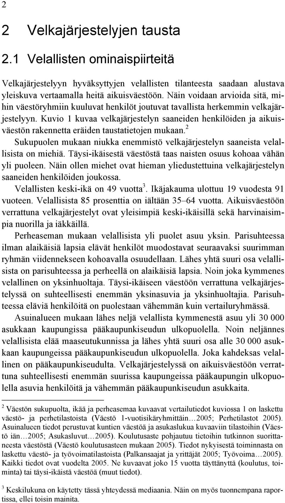 Kuvio 1 kuvaa velkajärjestelyn saaneiden henkilöiden ja aikuisväestön rakennetta eräiden taustatietojen mukaan. 2 Sukupuolen mukaan niukka enemmistö velkajärjestelyn saaneista velallisista on miehiä.