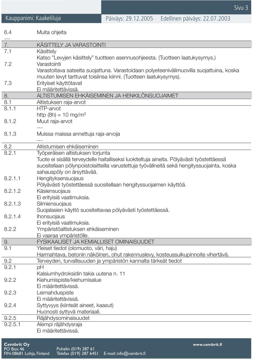 1 Altistuksen raja-arvot 8.1.1 HTP-arvot http (8h) = 10 mg/m 3 8.1.2 Muut raja-arvot 8.1.3 Muissa maissa annettuja raja-arvoja 8.2 Altistumisen ehkäiseminen 8.2.1 Työperäisen altistuksen torjunta Tuote ei sisällä terveydelle haitalliseksi luokiteltuja aineita.