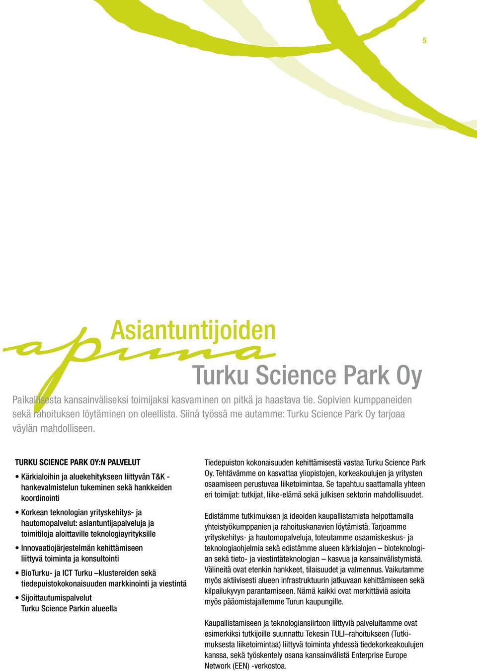 TURKU SCIENCE PARK OY:N PALVELUT Kärkialoihin ja aluekehitykseen liittyvän T&K - hankevalmistelun tukeminen sekä hankkeiden koordinointi Korkean teknologian yrityskehitys- ja hautomopalvelut: