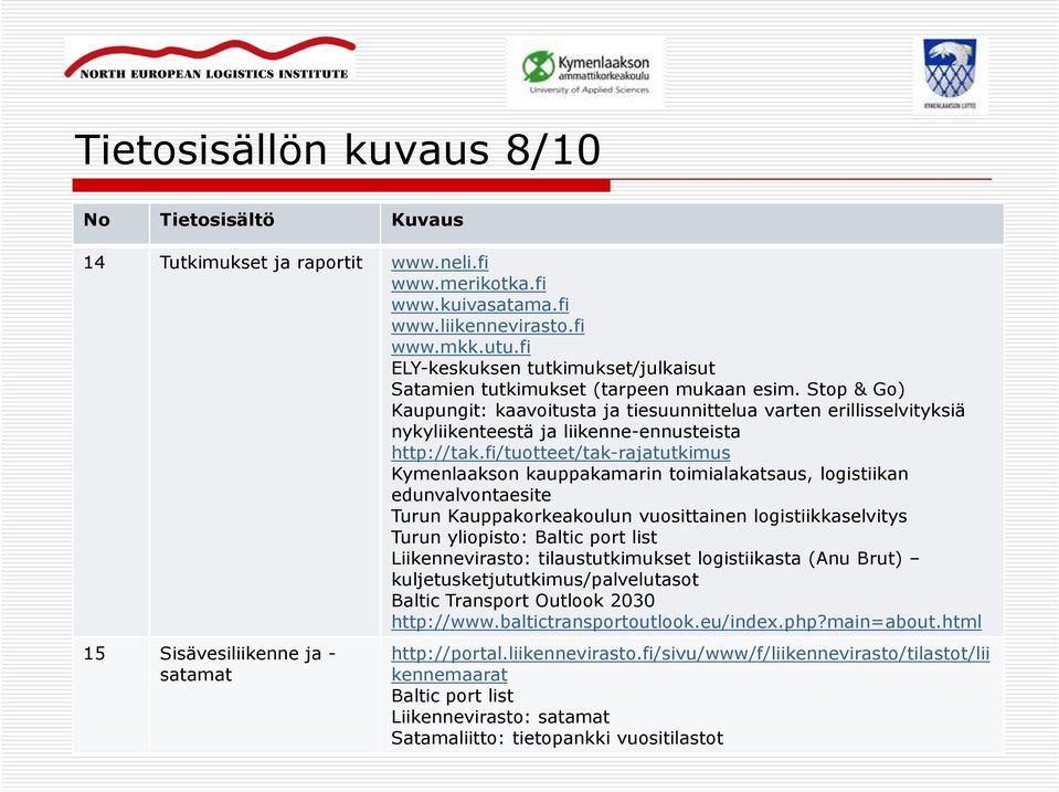 Stop & Go) Kaupungit: kaavoitusta ja tiesuunnittelua varten erillisselvityksiä nykyliikenteestä ja liikenne-ennusteista http://tak.