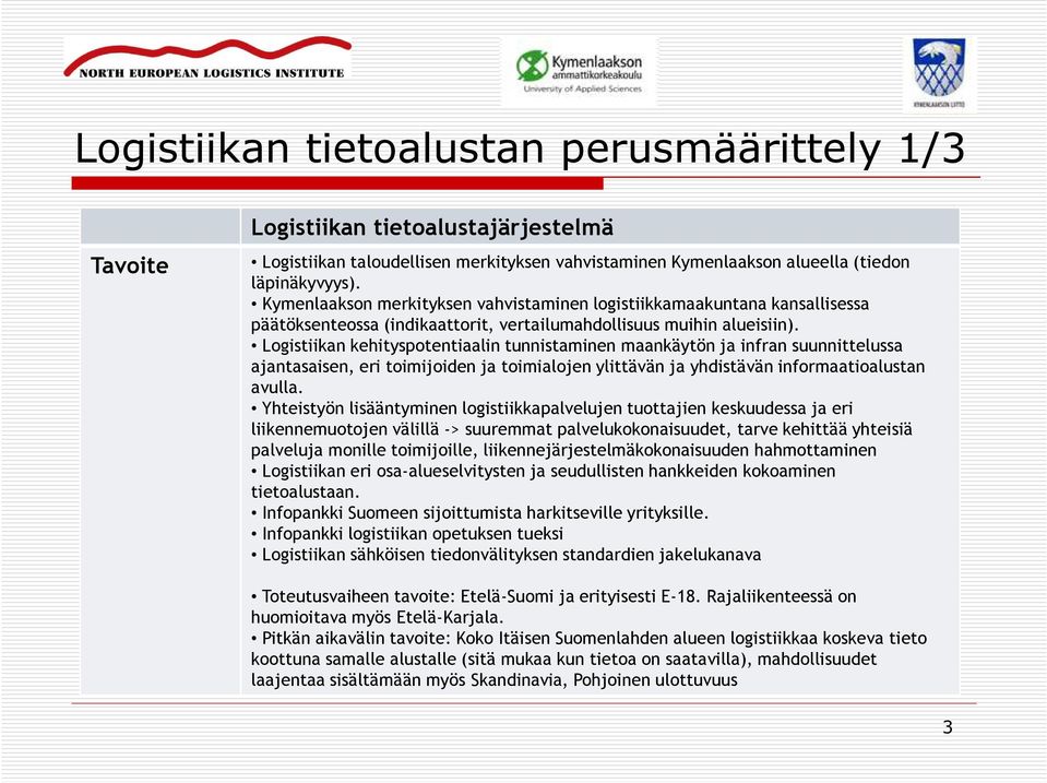 Logistiikan kehityspotentiaalin tunnistaminen maankäytön ja infran suunnittelussa ajantasaisen, eri toimijoiden ja toimialojen ylittävän ja yhdistävän informaatioalustan avulla.