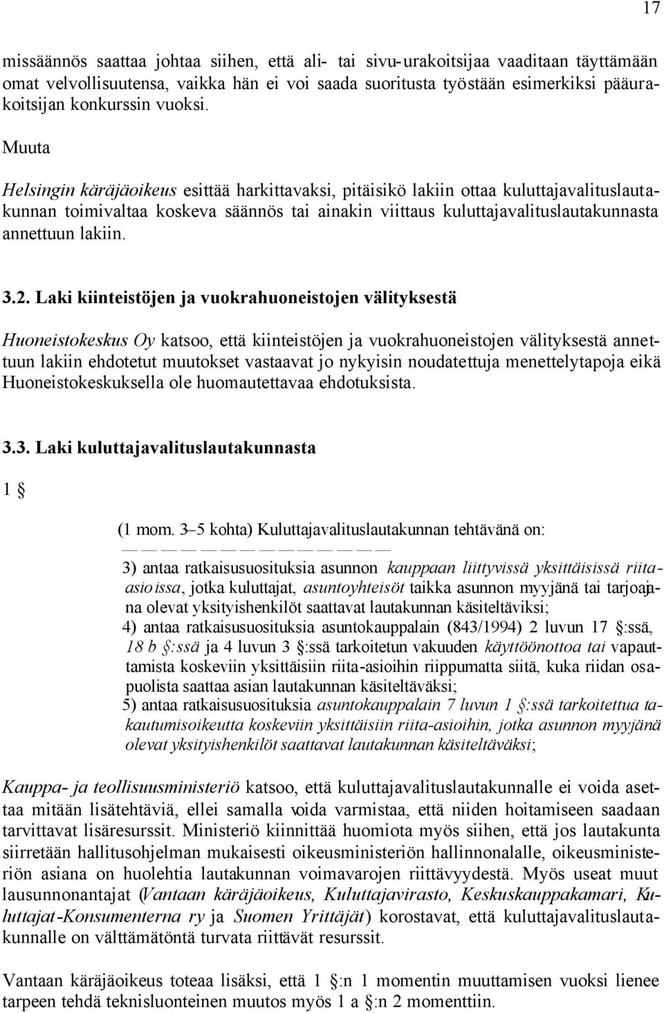 Muuta Helsingin käräjäoikeus esittää harkittavaksi, pitäisikö lakiin ottaa kuluttajavalituslautakunnan toimivaltaa koskeva säännös tai ainakin viittaus kuluttajavalituslautakunnasta annettuun lakiin.