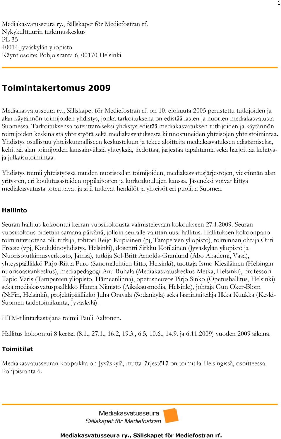 Tarkoituksensa toteuttamiseksi yhdistys edistää mediakasvatuksen tutkijoiden ja käytännön toimijoiden keskinäistä yhteistyötä sekä mediakasvatuksesta kiinnostuneiden yhteisöjen yhteistoimintaa.
